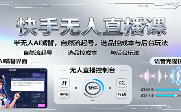 快手无人直播课：半无人AI嘴替，自然流起号，选品控成本与后台玩法